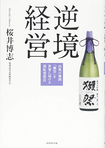 逆境経営―――山奥の地酒「獺祭」を世界に届ける逆転発想法