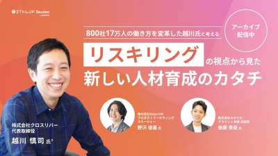800社17万人の働き方を変革した越川氏と考える「リスキリングの視点から見た新しい人材育成のカタチ」