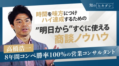 初回訪問を無駄にしない「冒頭5分の質問」、「10分電話商談」など、事前準備・商談時・フォローの３つの場面で使える具体的な方法を大公開【高橋浩一】