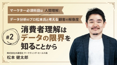 ＃２ データでわかることの限界｜マーケター必須科目は「人間理解」データ分析のプロ松本氏と考える顧客の解像度