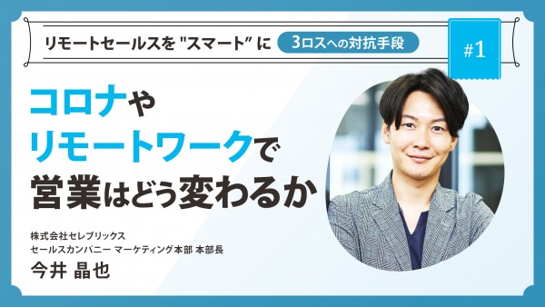 ＃１ コロナやリモートワークで営業はどう変わるか｜リモートセールスを "スマート” に ～3ロスへの対抗手段～
