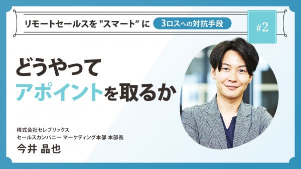 ＃２ どうやってアポイントを取るか｜リモートセールスを "スマート” に ～3ロスへの対抗手段～